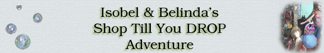 Isobel & Belinda's  Shop Till You Drop Adventure
