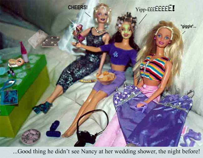 Good thing he didn't see Nancy at her bridal shower, the night before...