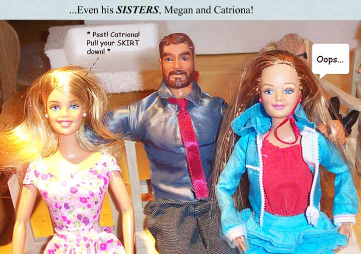 ...even his SISTERS, Megan and Catriona...